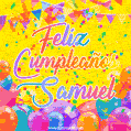 A bright and festive GIF with the text 'Feliz Cumpleaños Samuel' in Spanish in colorful fonts, surrounded by confetti, balloons, and festive banners on a vibrant yellow background.