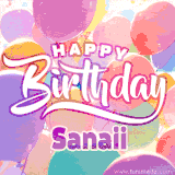 A vibrant name GIF featuring colorful balloons in shades of pink, orange, and yellow with the bold text 'Happy Birthday Sanaii' in festive fonts, creating a lively birthday vibe.