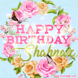 A charming animated GIF featuring 'Happy Birthday Shahnaz' in pink and green text, surrounded by delicate roses, leaves, and fluttering butterflies on a soft light blue pastel background.