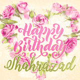 A stunning heart made of pink roses surrounds the elegant script text 'Happy Birthday Shahrazad' on a soft beige background. Animated sparkles add a magical and festive feel.