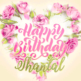 A stunning heart made of pink roses surrounds the elegant script text 'Happy Birthday Shantal' on a soft beige background. Animated sparkles add a magical and festive feel.