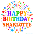 Happy Birthday Sharlotte' GIF with rainbow-colored letters, colorful stars, and fireworks on white background.