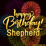 A vibrant display of multicolor fireworks with the text 'Happy Birthday Shepherd' written in gold, glowing beautifully in front of the explosive background.