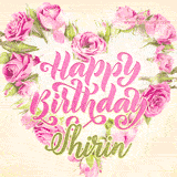 A stunning heart made of pink roses surrounds the elegant script text 'Happy Birthday Shirin' on a soft beige background. Animated sparkles add a magical and festive feel.