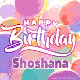 A vibrant name GIF featuring colorful balloons in shades of pink, orange, and yellow with the bold text 'Happy Birthday Shoshana' in festive fonts, creating a lively birthday vibe.