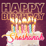A colorful birthday cake topped with lit candles, with the words 'Happy Birthday Shoshanah' in bold glowing letters on a burgundy background. Animated flames add a festive touch.