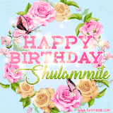 A charming animated GIF featuring 'Happy Birthday Shulammite' in pink and green text, surrounded by delicate roses, leaves, and fluttering butterflies on a soft light blue pastel background.