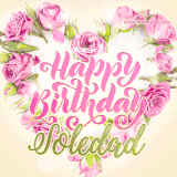 A stunning heart made of pink roses surrounds the elegant script text 'Happy Birthday Soledad' on a soft beige background. Animated sparkles add a magical and festive feel.