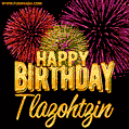 Wishing You A Happy Birthday, Tlazohtzin! Best fireworks GIF animated greeting card.