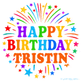 Happy Birthday Tristin' GIF with rainbow-colored letters, colorful stars, and fireworks on white background.