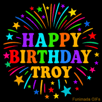 Vibrant animated GIF with 'Happy Birthday Troy' in rainbow-colored text, surrounded by colorful stars and fireworks on a black background.