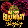 Wishing You A Happy Birthday, Tshoghig! Best fireworks GIF animated greeting card.