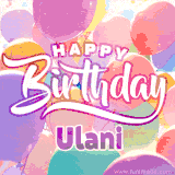 A vibrant name GIF featuring colorful balloons in shades of pink, orange, and yellow with the bold text 'Happy Birthday Ulani' in festive fonts, creating a lively birthday vibe.