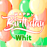 Animated GIF featuring colorful balloons in the background with the cheerful text 'Happy Birthday Whit'.
