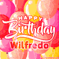Happy Birthday Wilfredo - Colorful Animated Floating Balloons Birthday Card