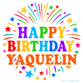 Happy Birthday Yaquelin' GIF with rainbow-colored letters, colorful stars, and fireworks on white background.
