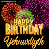 A golden 'Happy Birthday Yehuwdiyth' message with vibrant fireworks in the background, creating a festive and celebratory vibe in this animated name GIF.