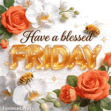 The words 'Have a blessed' sit above 'FRIDAY' written in glossy, golden 3D bubble letters. The text is framed by beautiful orange roses, white orchids, and two fuzzy bumblebees.