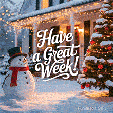 A happy snowman wearing a black top hat and red scarf stands in front of a cozy house with warm lights. Next to him is a snowy Christmas tree. The text 'Have a Great Week!' is centered.