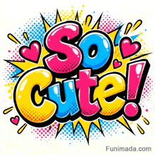 Thick bubble text spelling So Cute in bright pink, yellow, and blue colors surrounded by floating pink hearts and a spiky starburst