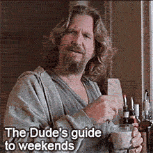An animated GIF of The Dude from The Big Lebowski, with long hair and a beard, wearing a hoodie while stirring a White Russian. The caption reads: 'The Dude's guide to weekends'.