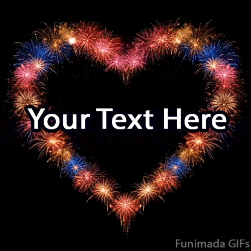A dazzling animated GIF featuring heart shape formed by colorful fireworks on a black background, with central space labeled 'Your Text Here' for custom messages or greetings.